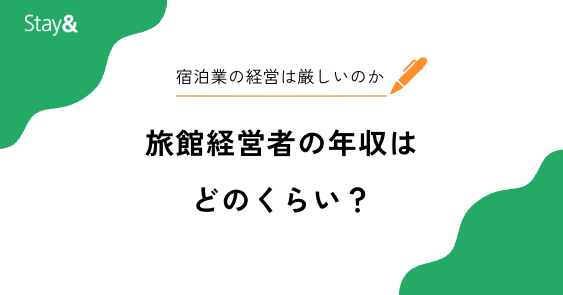 旅館経営者の年収相場はどのくらい？宿泊業の経営が厳しいといわれる理由も解説